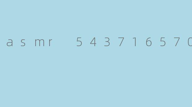 《探索ASMR543716570:数字背后的神秘感官体验》